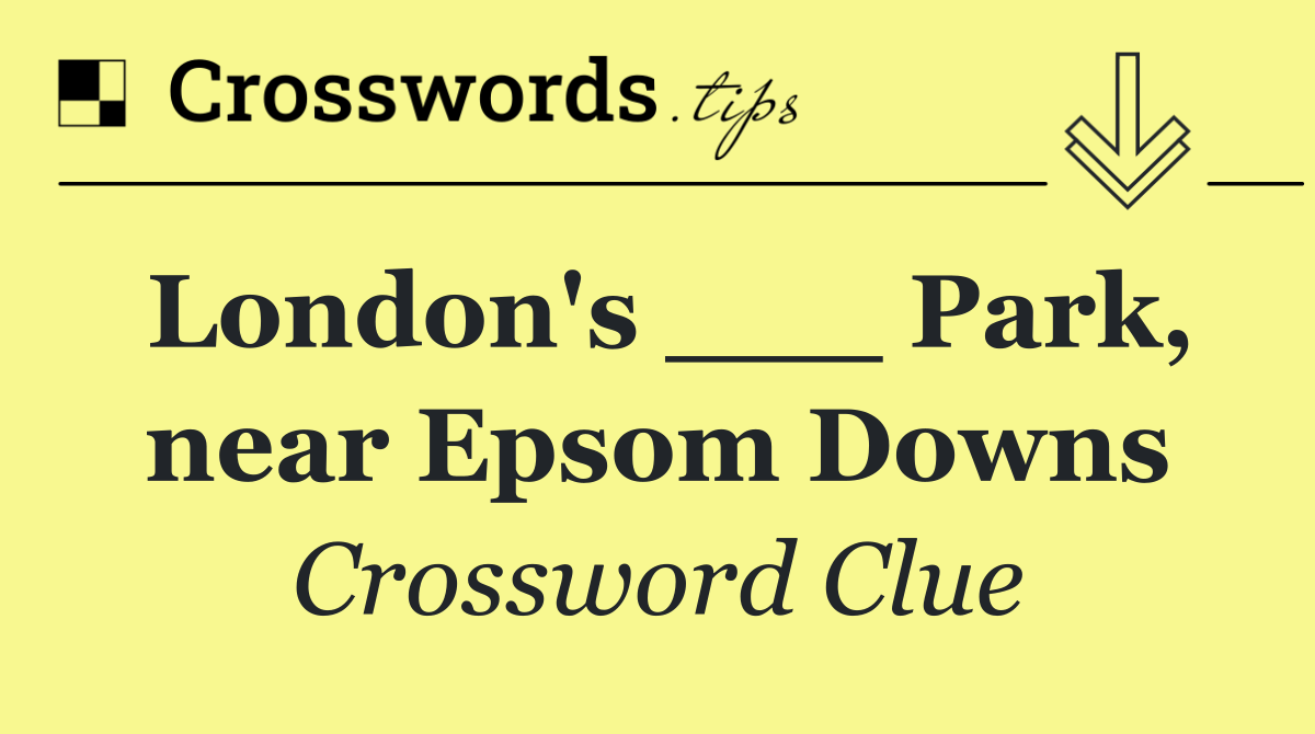 London's ___ Park, near Epsom Downs