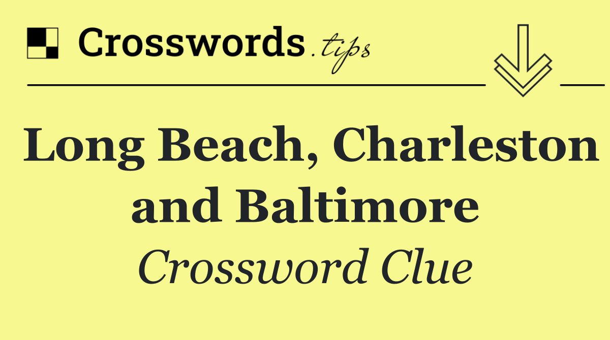 Long Beach, Charleston and Baltimore