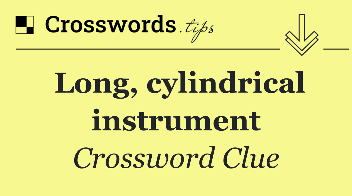 Long, cylindrical instrument
