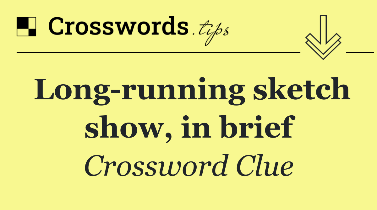 Long running sketch show, in brief