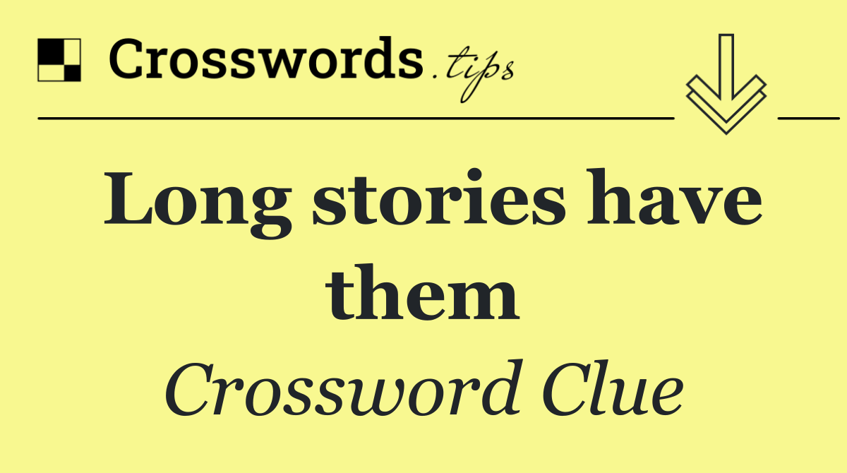 Long stories have them