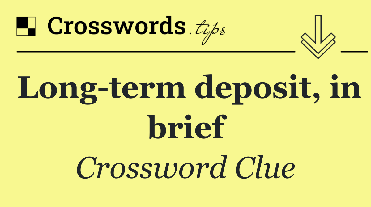 Long term deposit, in brief