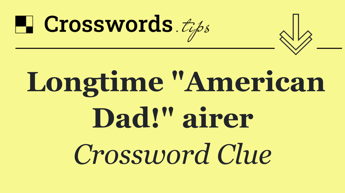 Longtime "American Dad!" airer