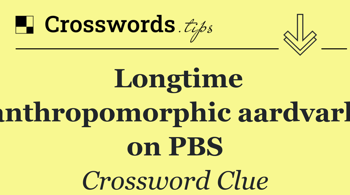 Longtime anthropomorphic aardvark on PBS