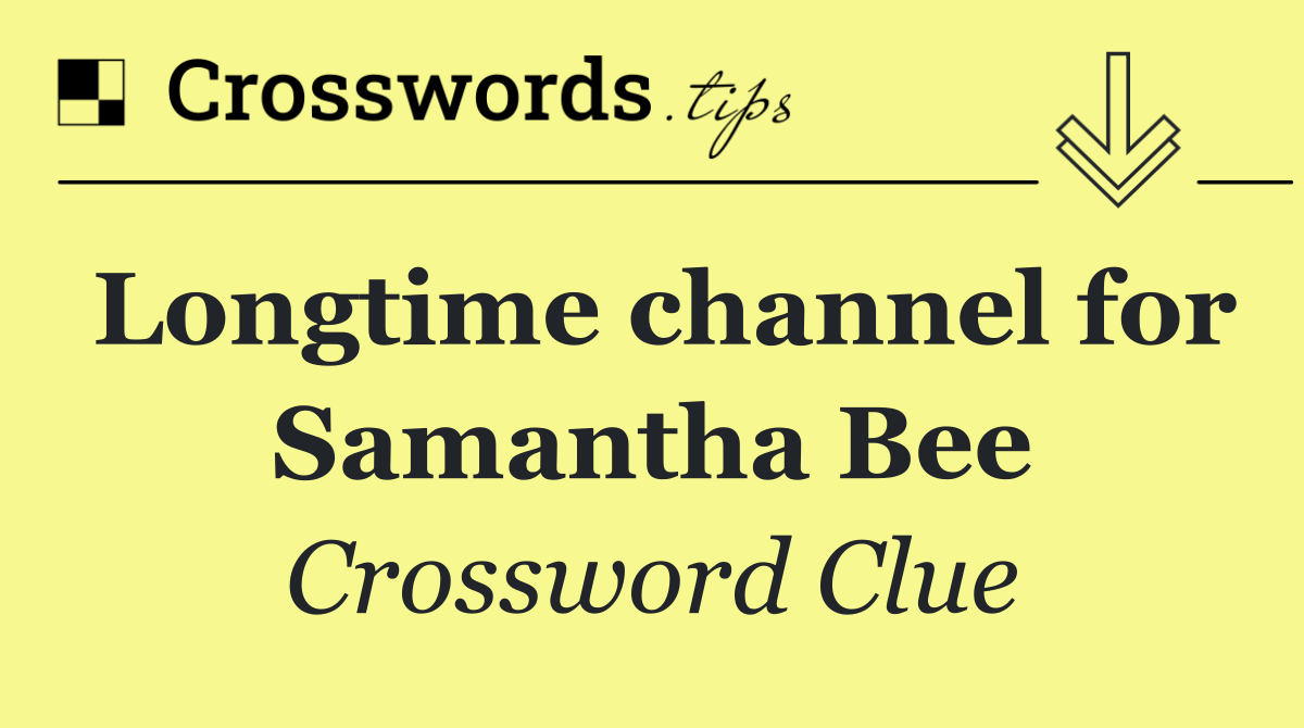 Longtime channel for Samantha Bee