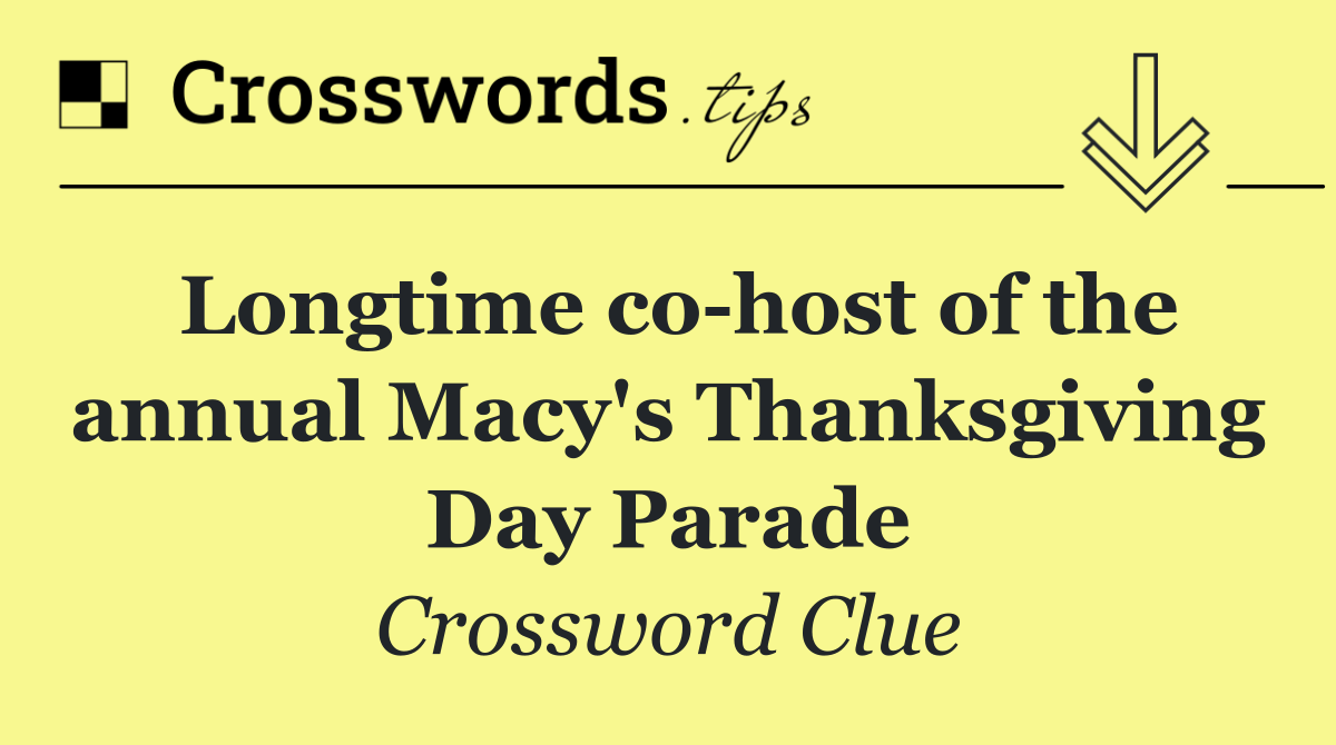 Longtime co host of the annual Macy's Thanksgiving Day Parade