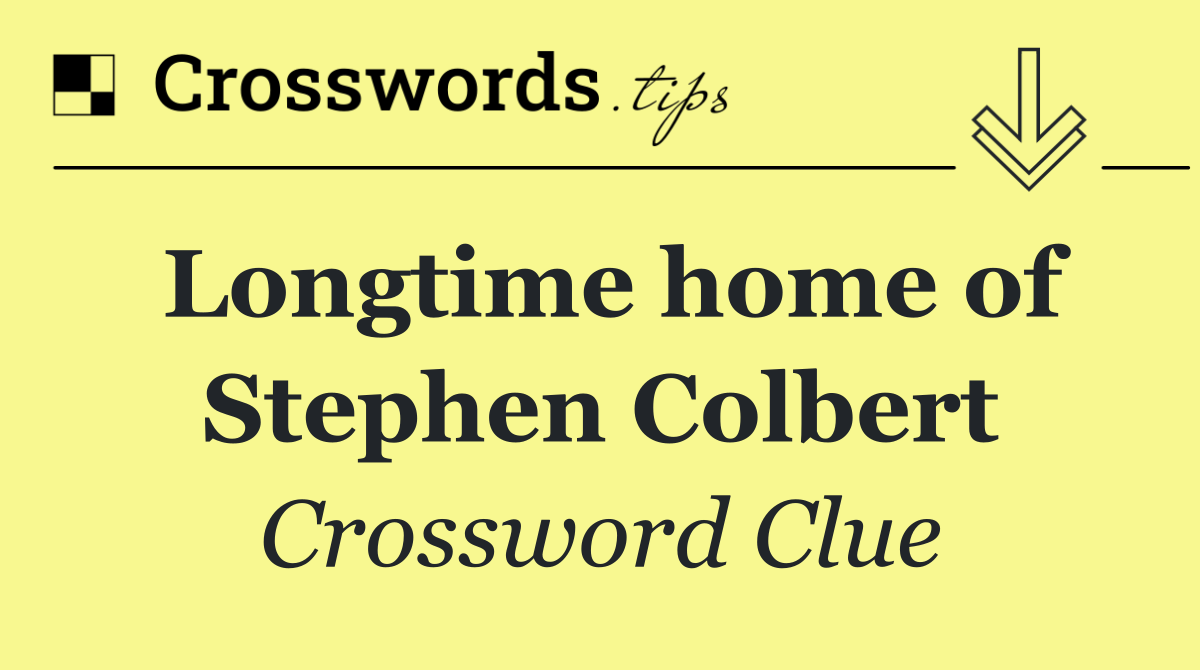 Longtime home of Stephen Colbert