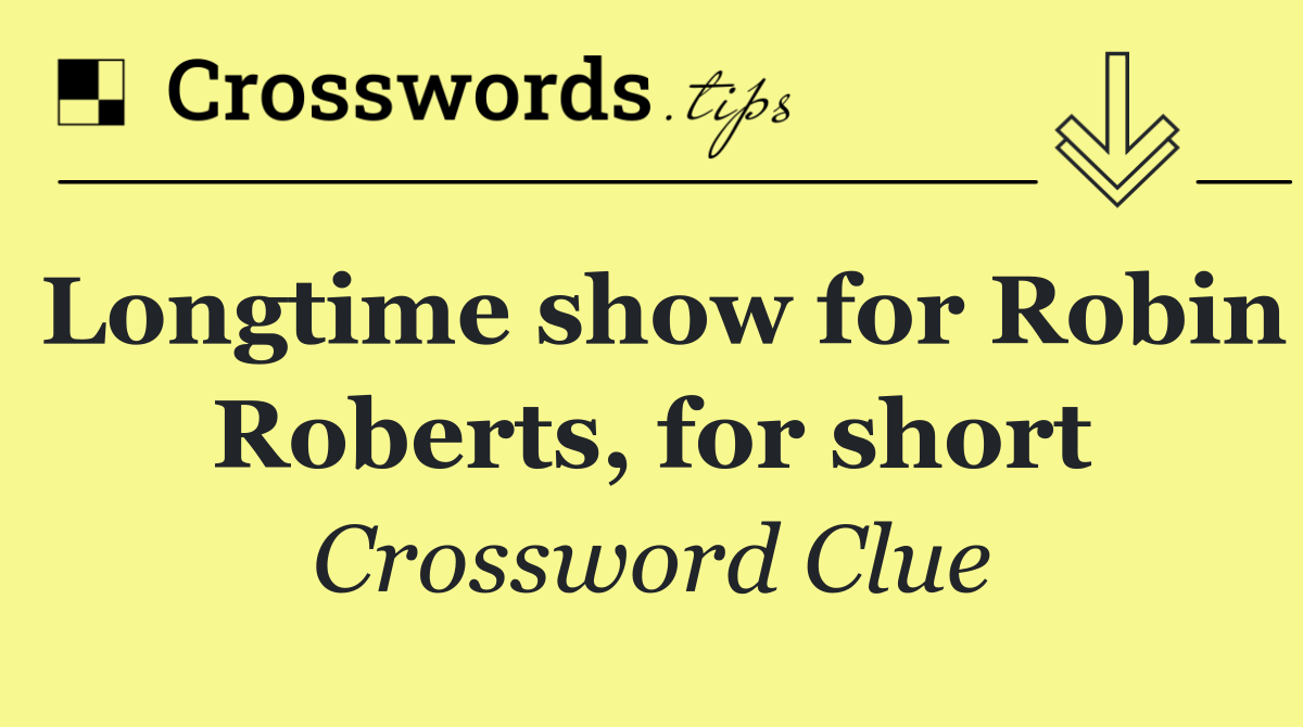 Longtime show for Robin Roberts, for short