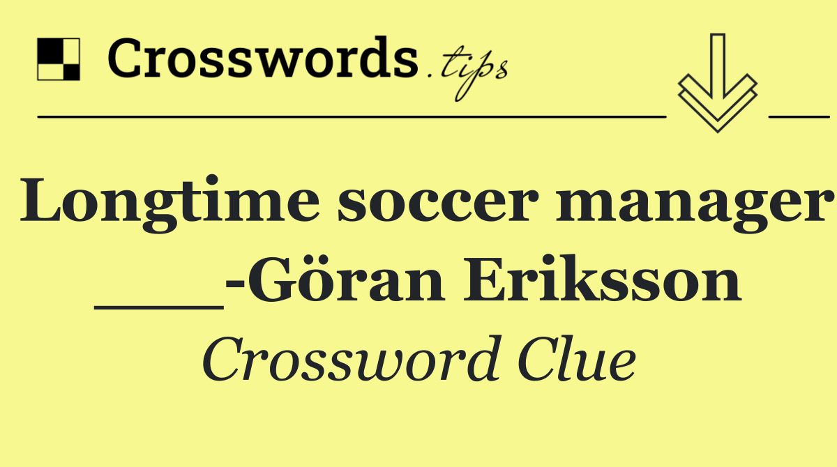 Longtime soccer manager ___ Göran Eriksson