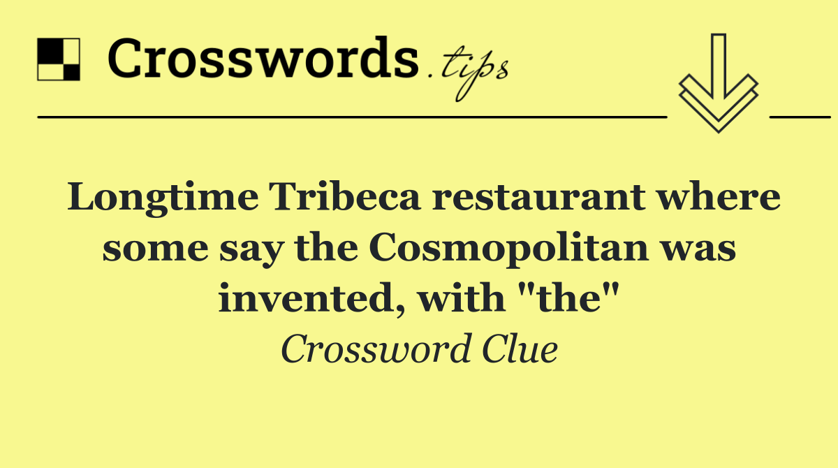 Longtime Tribeca restaurant where some say the Cosmopolitan was invented, with "the"