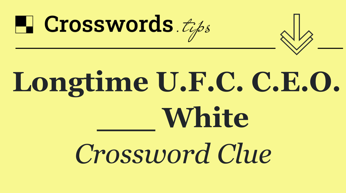 Longtime U.F.C. C.E.O. ___ White