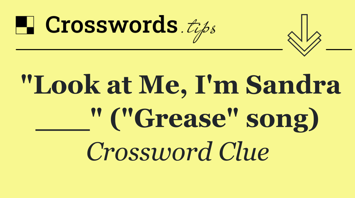 "Look at Me, I'm Sandra ___" ("Grease" song)