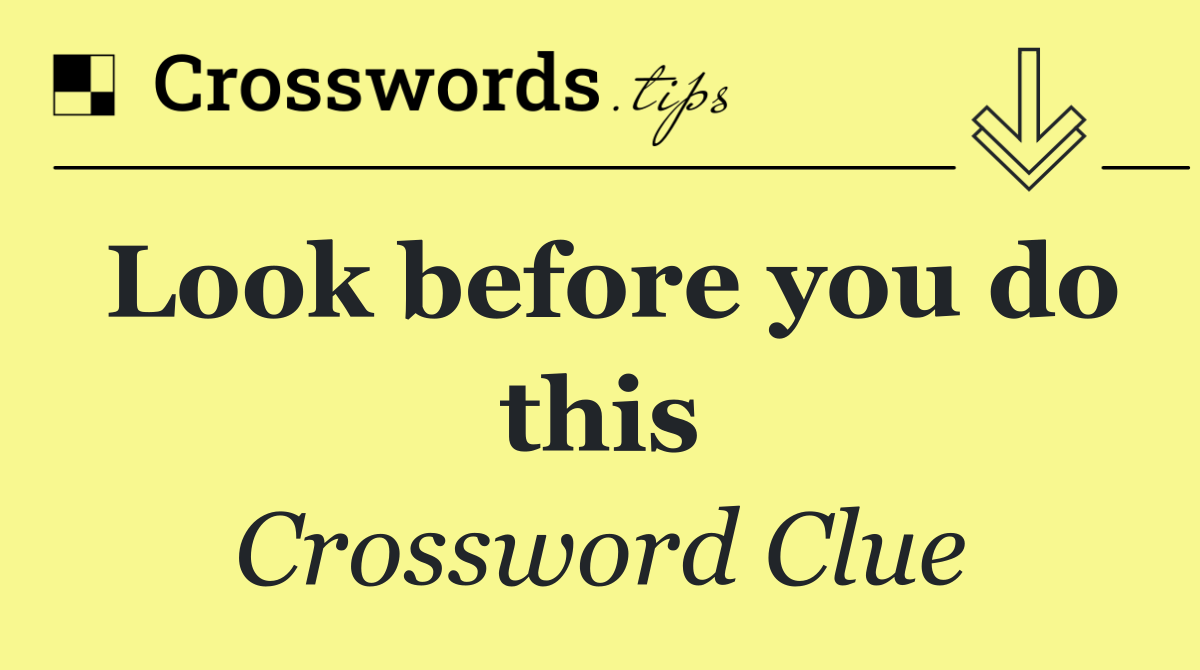 Look before you do this