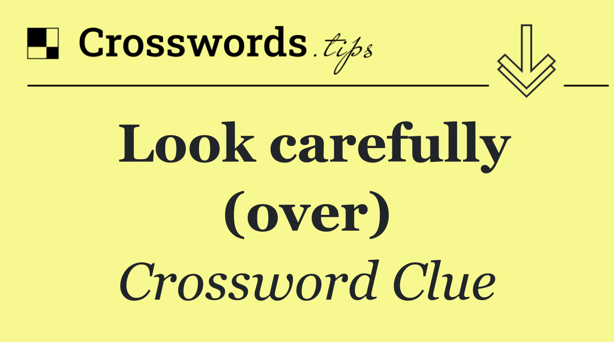 Look carefully (over)