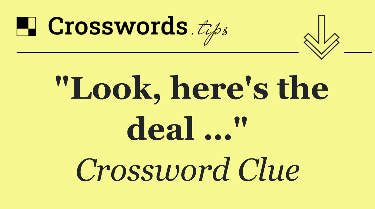 "Look, here's the deal …"