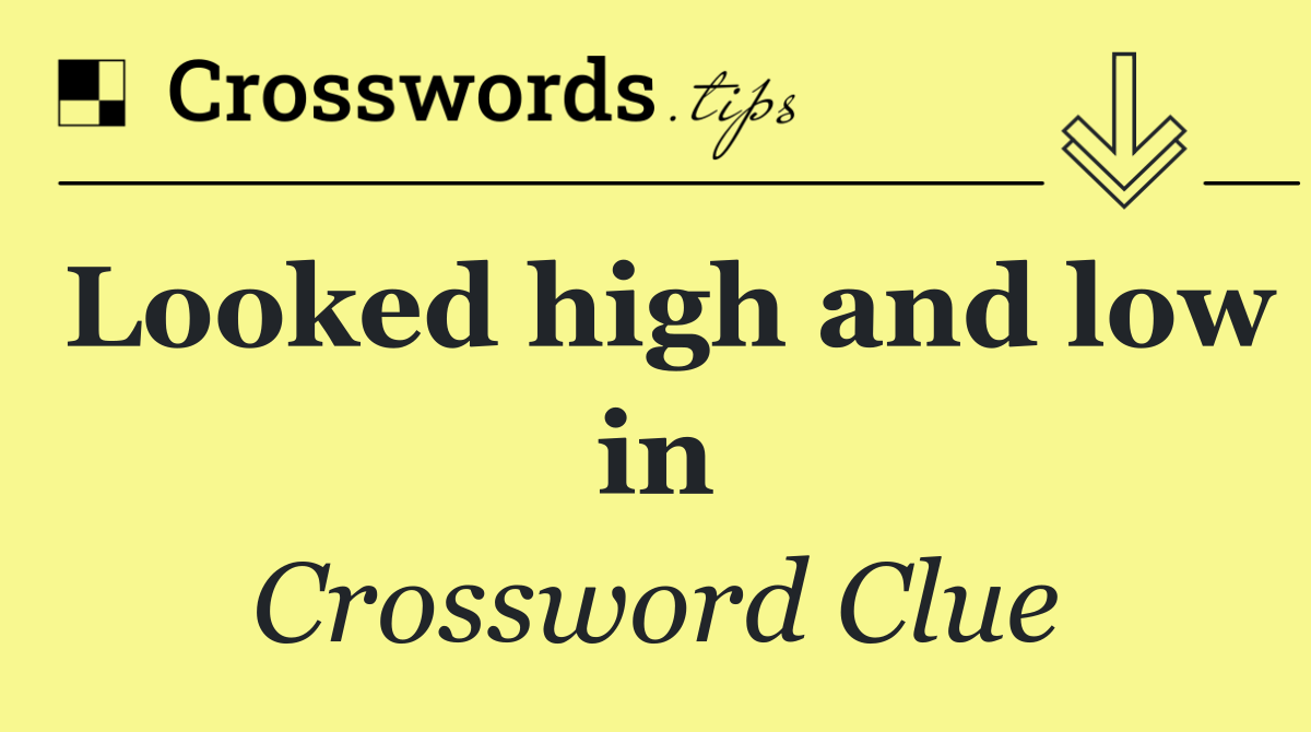 Looked high and low in