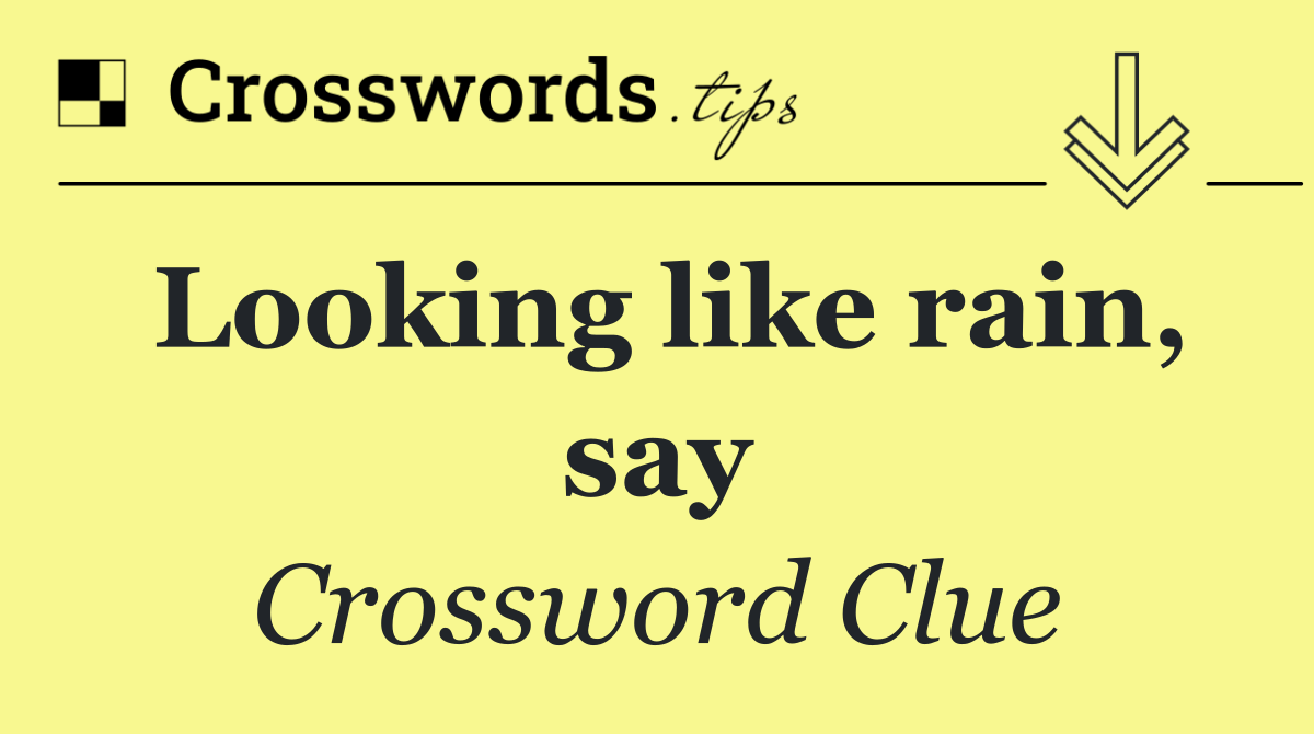 Looking like rain, say