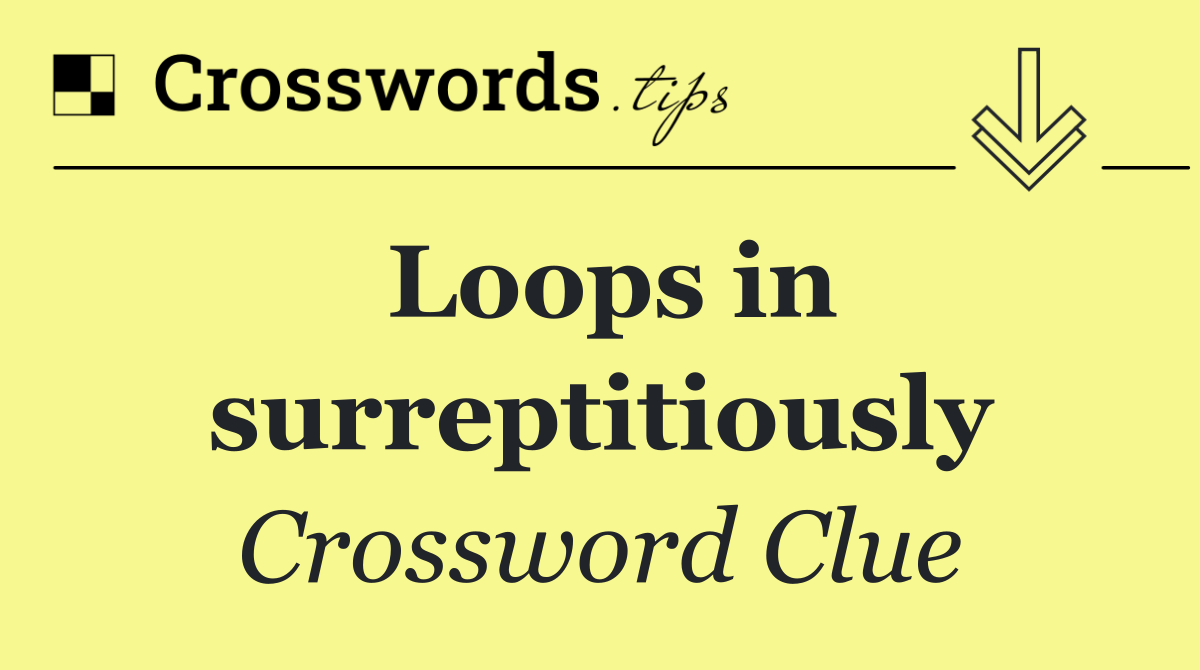 Loops in surreptitiously