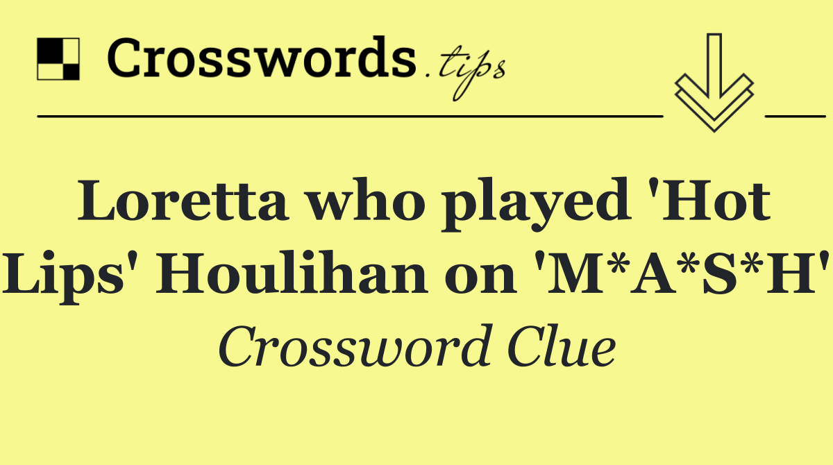 Loretta who played 'Hot Lips' Houlihan on 'M*A*S*H'