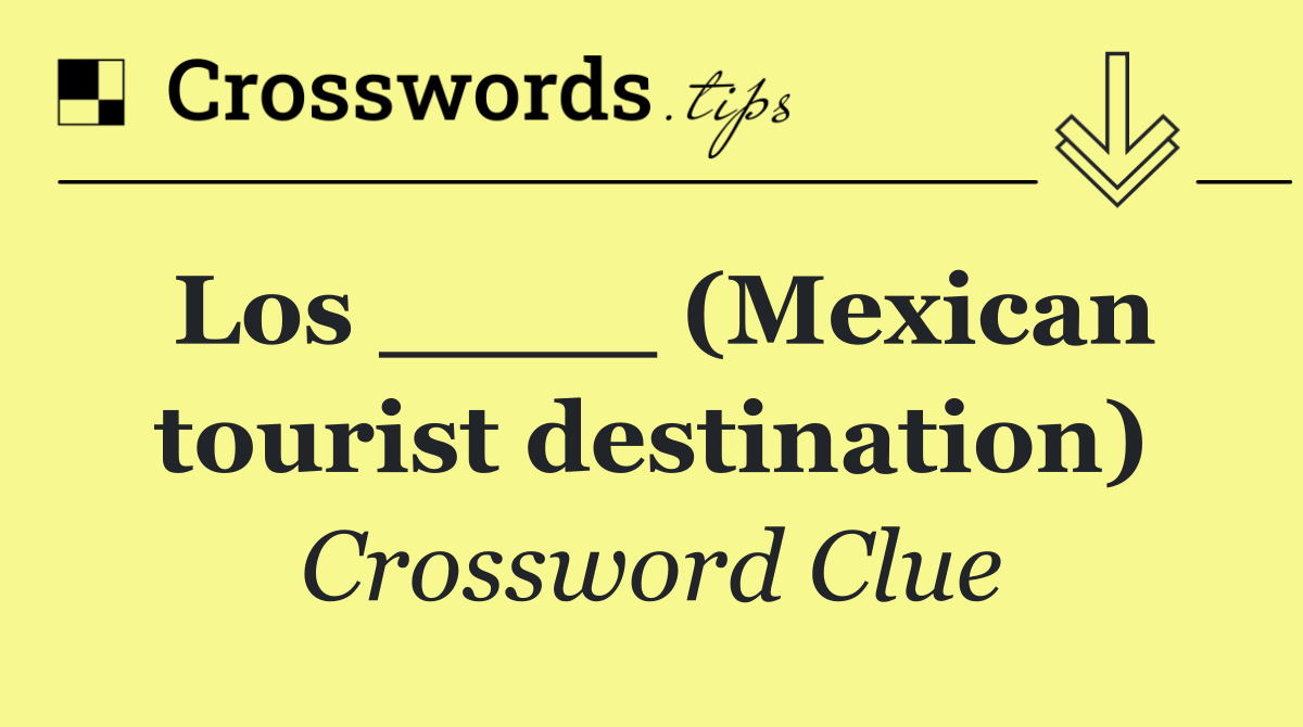 Los ____ (Mexican tourist destination)