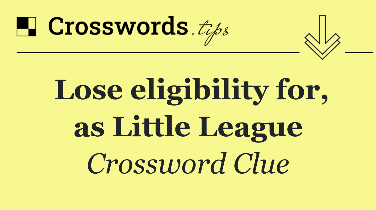Lose eligibility for, as Little League