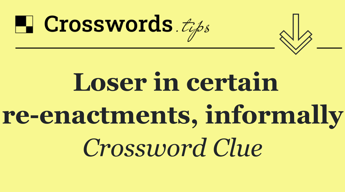 Loser in certain re enactments, informally