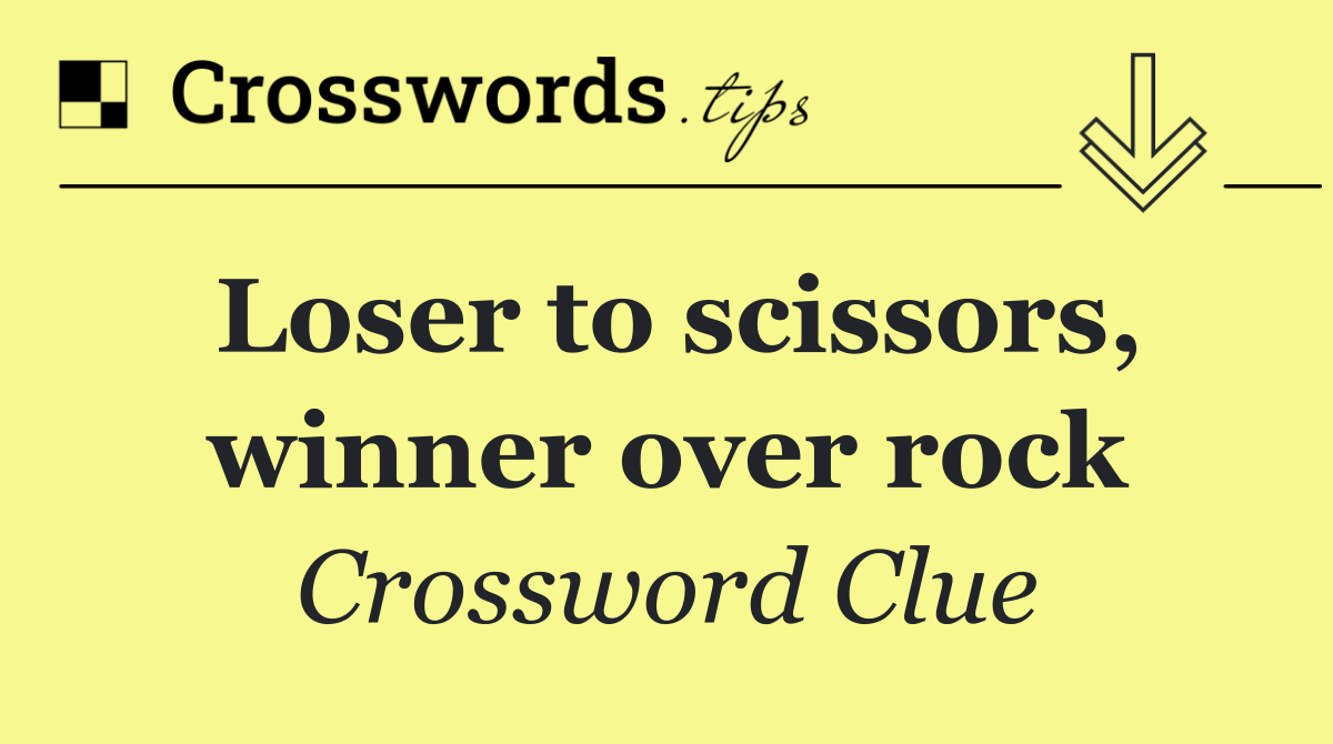 Loser to scissors, winner over rock