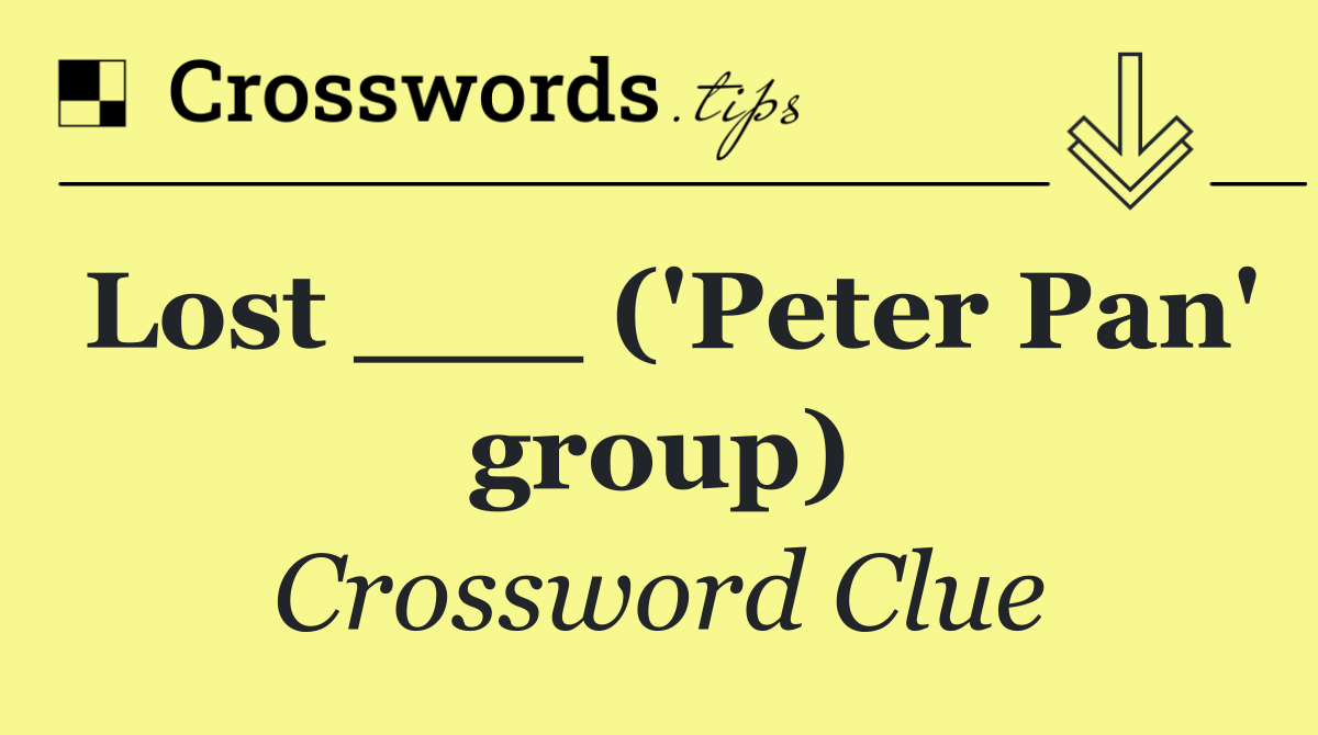 Lost ___ ('Peter Pan' group)