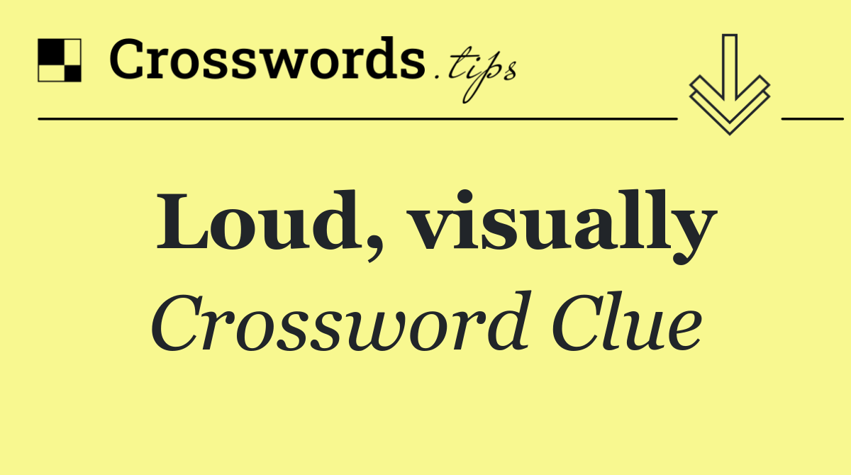 Loud, visually