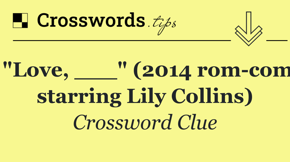 "Love, ___" (2014 rom com starring Lily Collins)