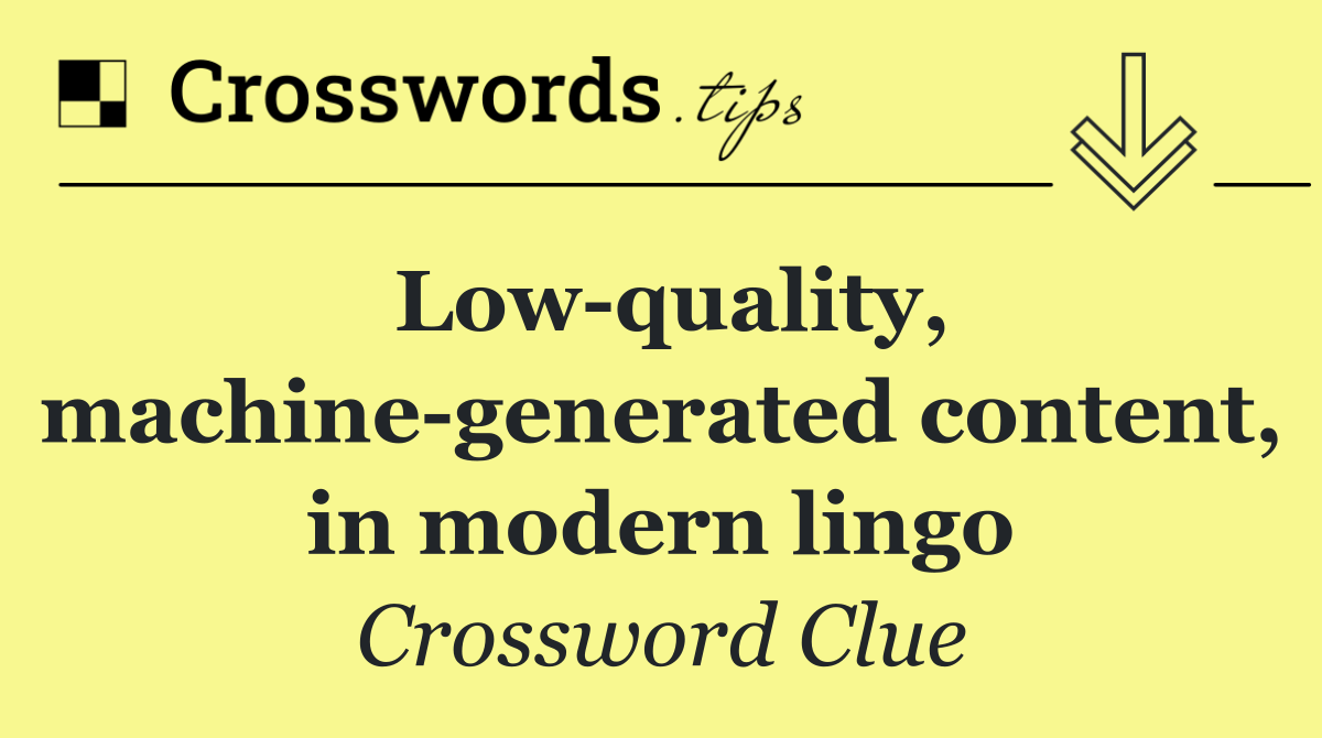 Low quality, machine generated content, in modern lingo