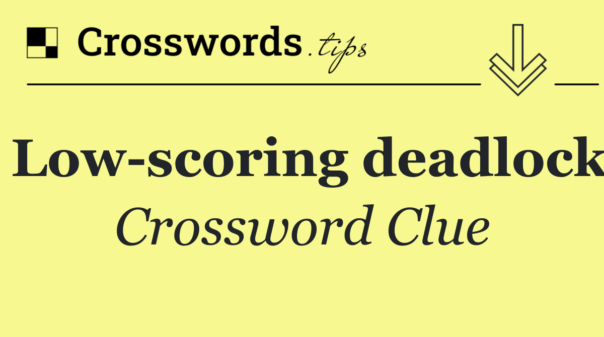 Low scoring deadlock