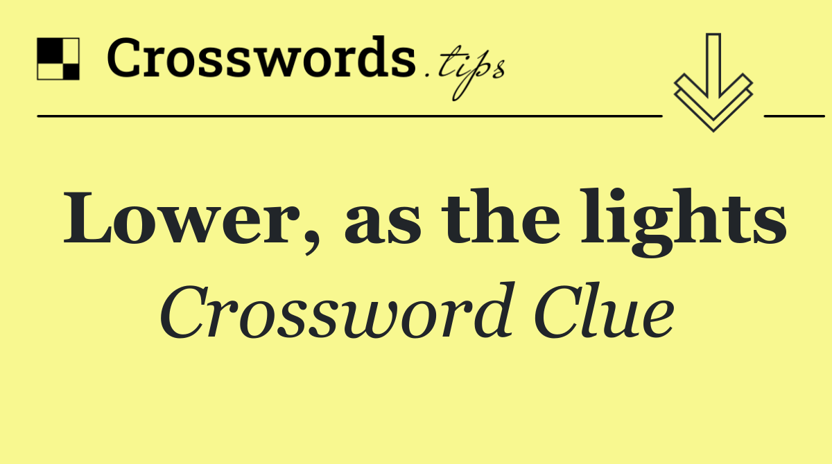 Lower as the lights Crossword Clue Answer December 1 2025