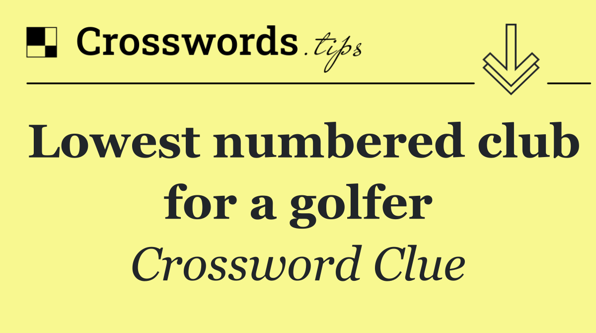Lowest numbered club for a golfer