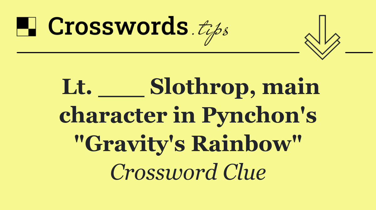 Lt. ___ Slothrop, main character in Pynchon's "Gravity's Rainbow"
