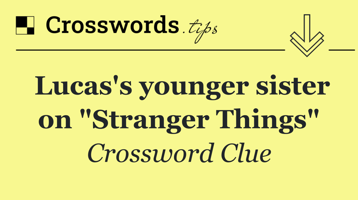 Lucas's younger sister on "Stranger Things"