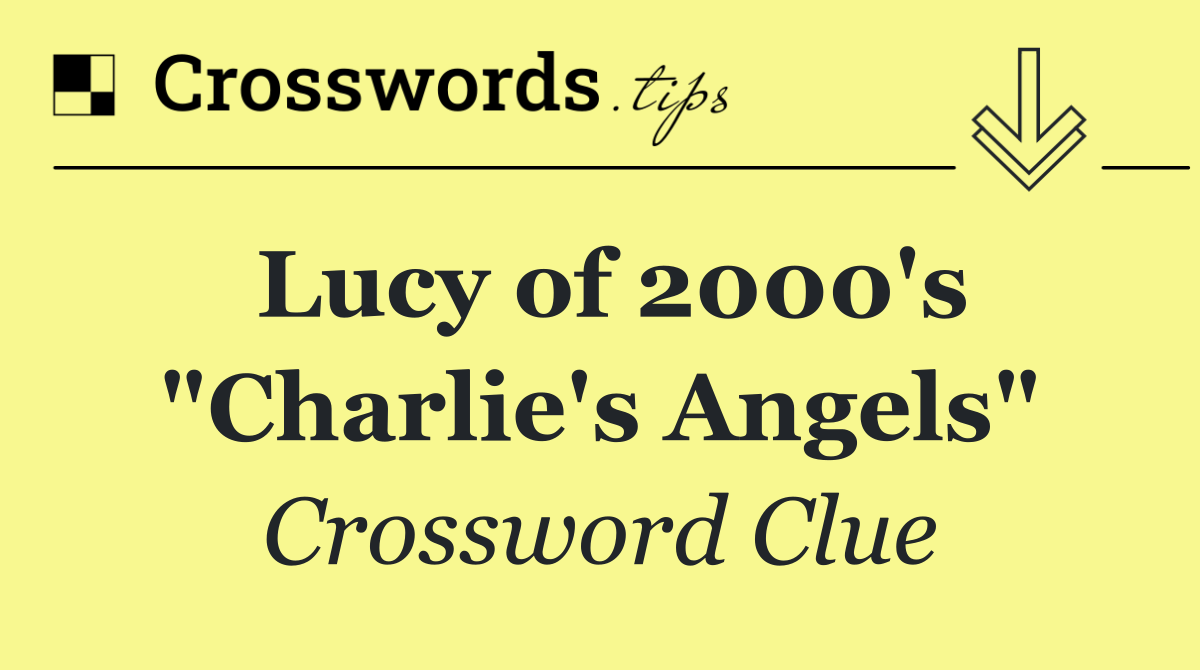 Lucy of 2000's "Charlie's Angels"