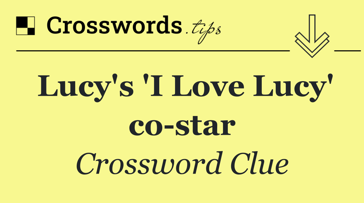 Lucy's 'I Love Lucy' co star