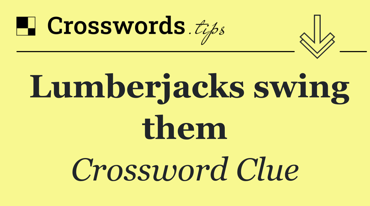 Lumberjacks swing them