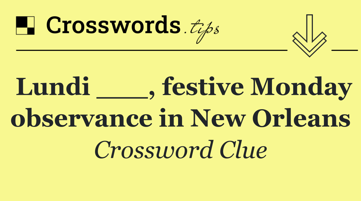 Lundi ___, festive Monday observance in New Orleans