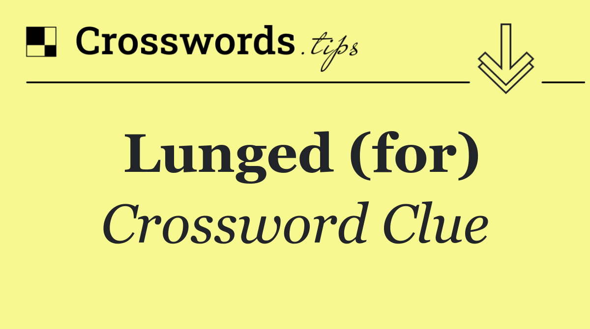 Lunged (for)