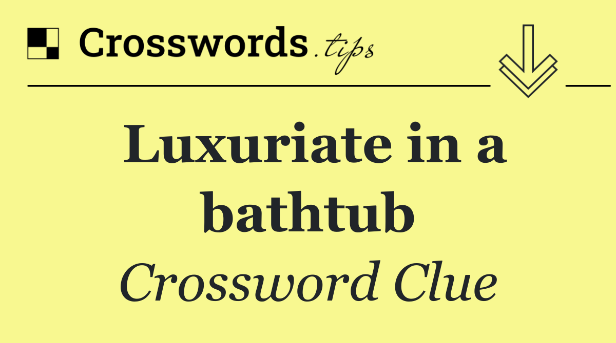 Luxuriate in a bathtub