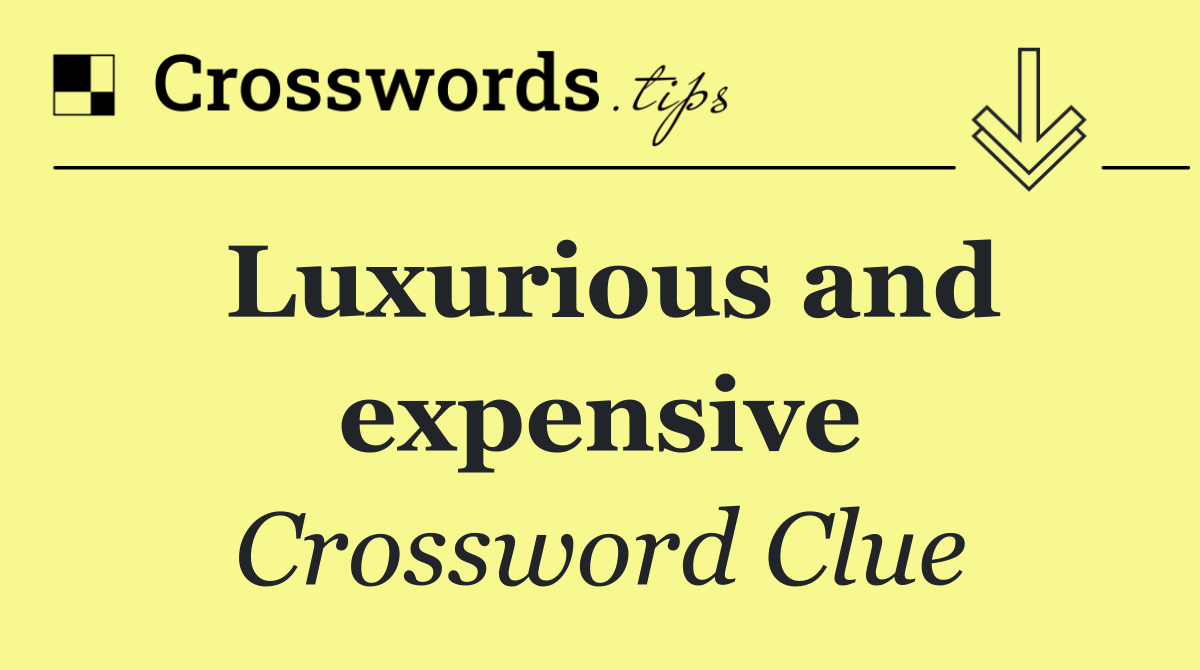 Luxurious and expensive