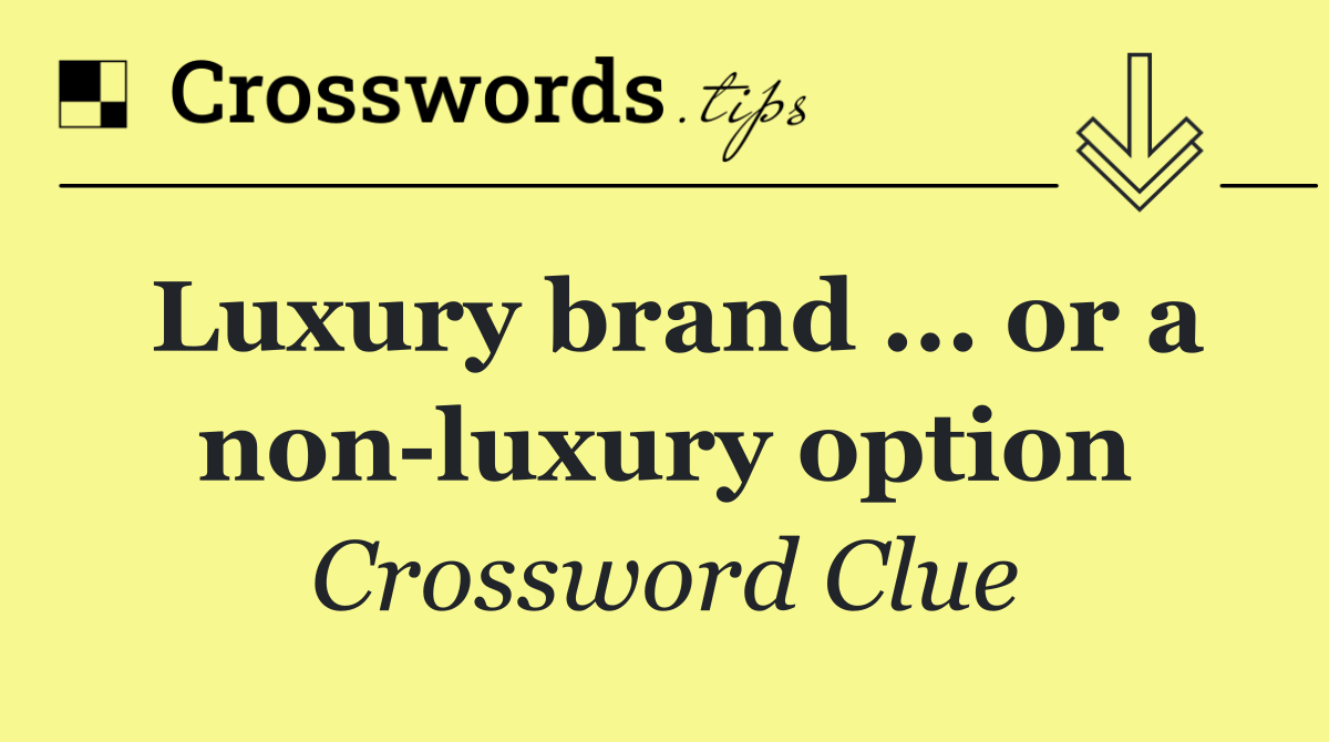 Luxury brand ... or a non luxury option