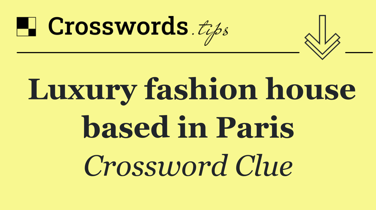 Luxury fashion house based in Paris