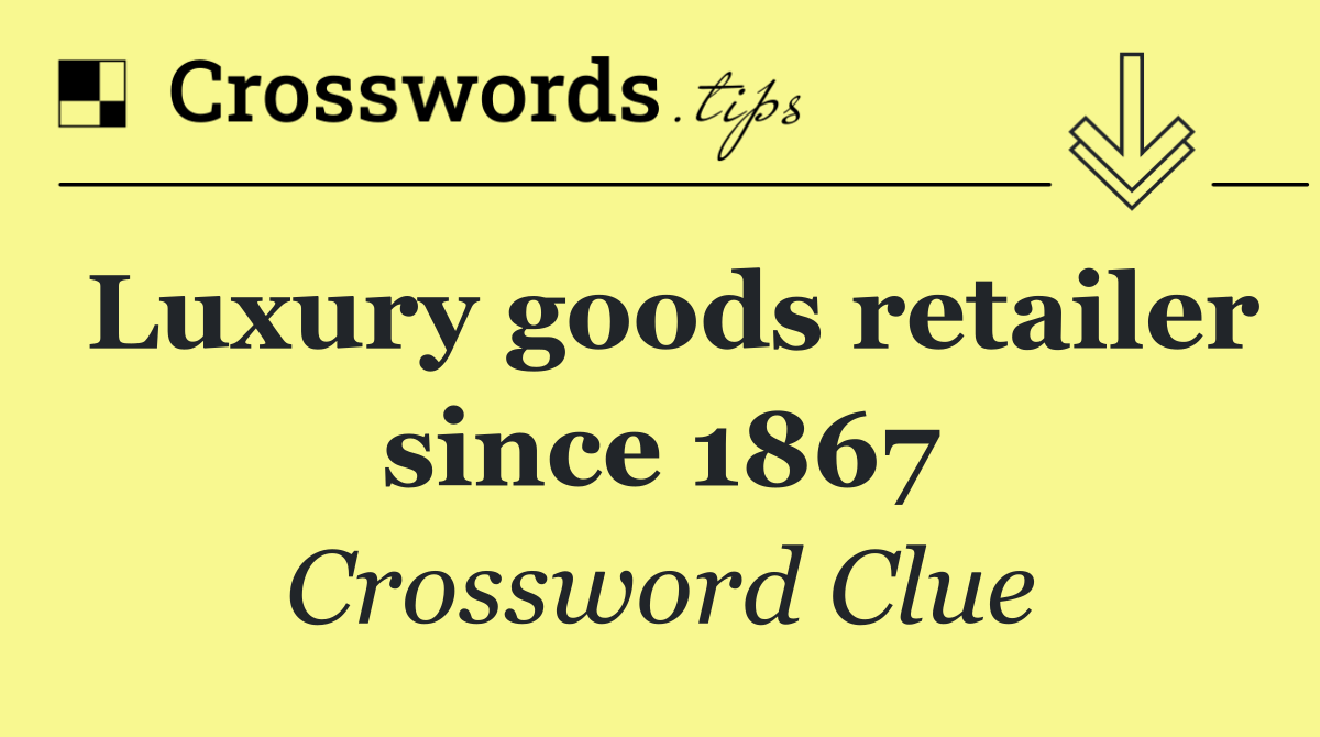 Luxury goods retailer since 1867
