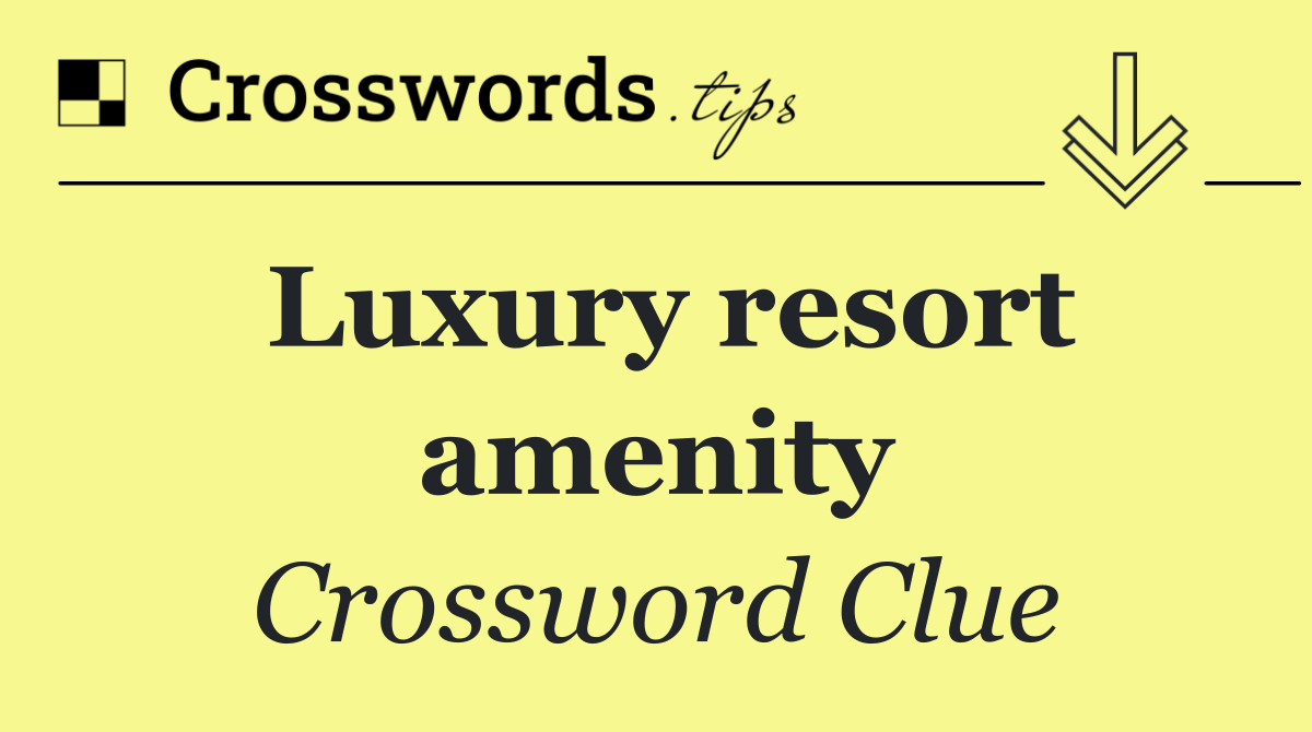 Luxury resort amenity