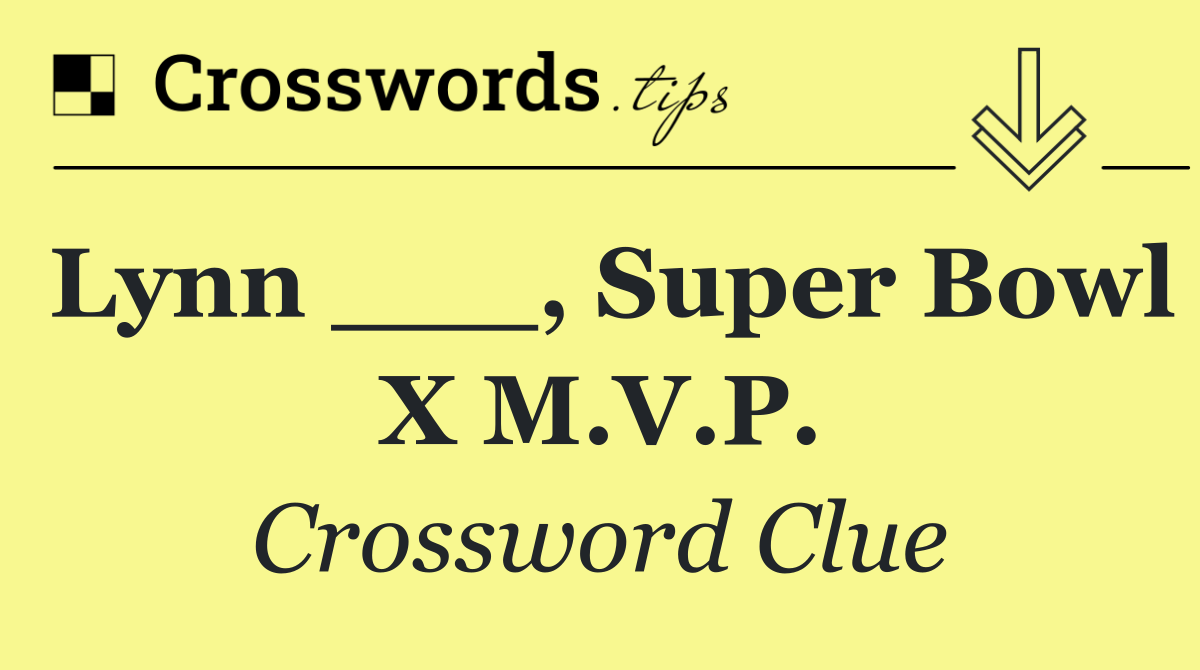 Lynn ___, Super Bowl X M.V.P.