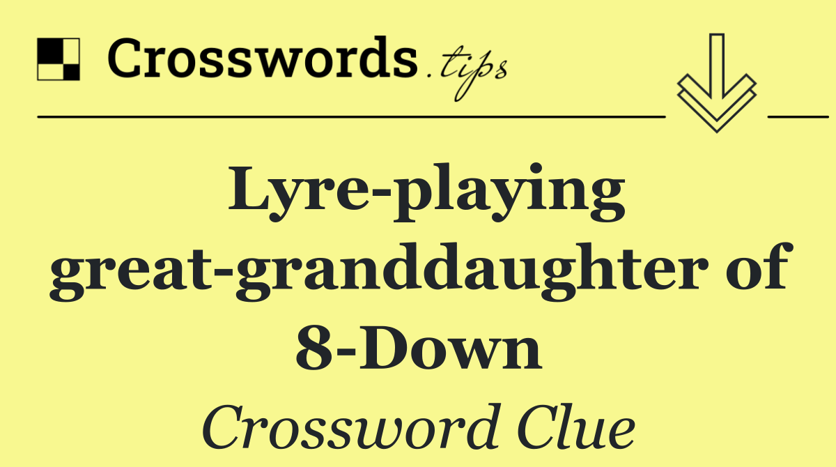 Lyre playing great granddaughter of 8 Down