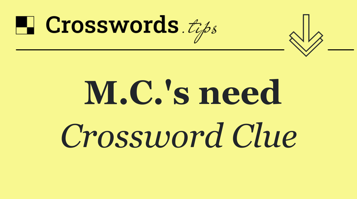 M.C.'s need